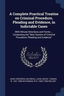 Produktbild: A Complete Practical Treatise on Criminal Procedure, Pleading and Evidence, in Indictable Cases: With Minute Directions and Forms ... Comprising the N