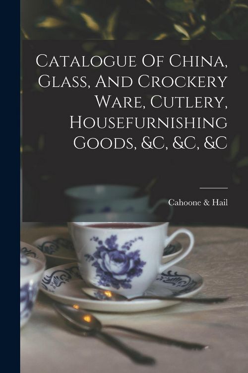 Produktbild: Catalogue Of China, Glass, And Crockery Ware, Cutlery, Housefurnishing Goods, &c, &c, &c