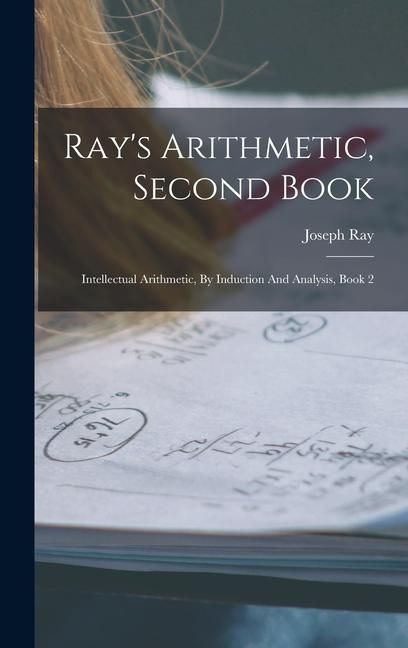 Produktbild: Ray's Arithmetic, Second Book: Intellectual Arithmetic, By Induction And Analysis, Book 2