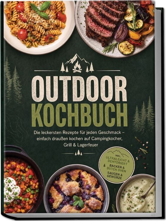 Produktbild: Outdoor Kochbuch: Die leckersten Rezepte f&uuml;r jeden Geschmack &ndash; einfach drau&szlig;en kochen auf Campingkocher, Grill & Lagerfeuer &ndash; inkl. Ultraleicht & Dehydriert, Backen & Dutch Oven, Saucen & Gew&uuml;rze