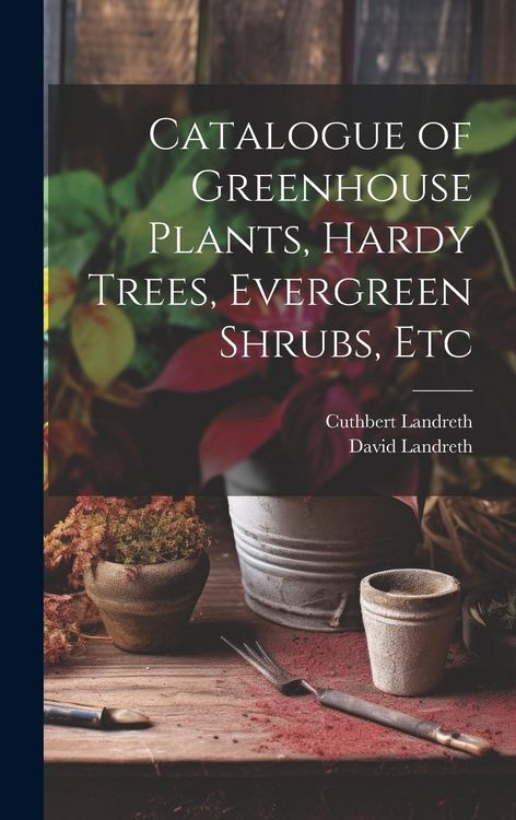 Produktbild: Catalogue of Greenhouse Plants, Hardy Trees, Evergreen Shrubs, Etc
