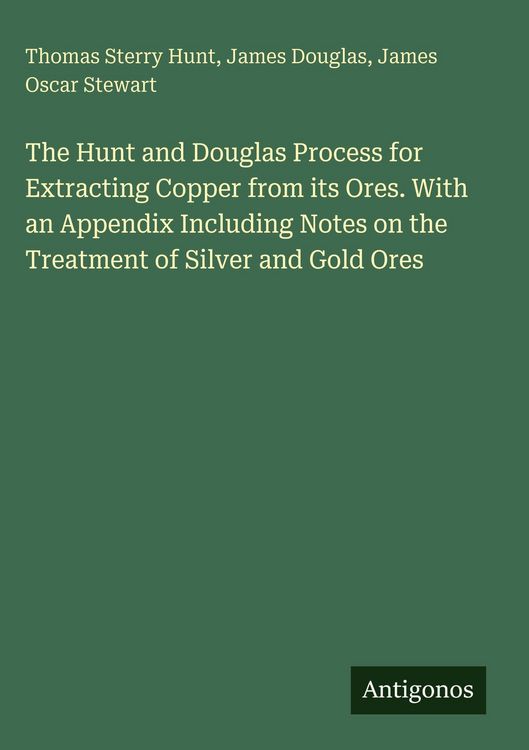 Produktbild: The Hunt and Douglas Process for Extracting Copper from its Ores. With an Appendix Including Notes on the Treatment of Silver and Gold Ores