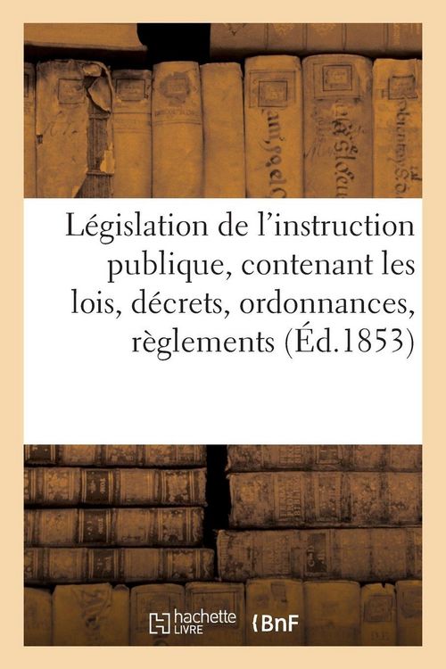 Produktbild: L&eacute;gislation de l'instruction publique, contenant les lois, d&eacute;crets, ordonnances, r&egrave;glements