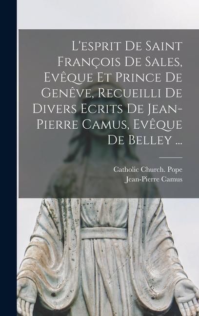 Produktbild: L'esprit De Saint Fran&ccedil;ois De Sales, Ev&ecirc;que Et Prince De Gen&ecirc;ve, Recueilli De Divers Ecrits De Jean-Pierre Camus, Ev&ecirc;que De Belley ...