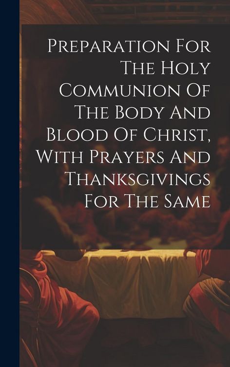 Produktbild: Preparation For The Holy Communion Of The Body And Blood Of Christ, With Prayers And Thanksgivings For The Same