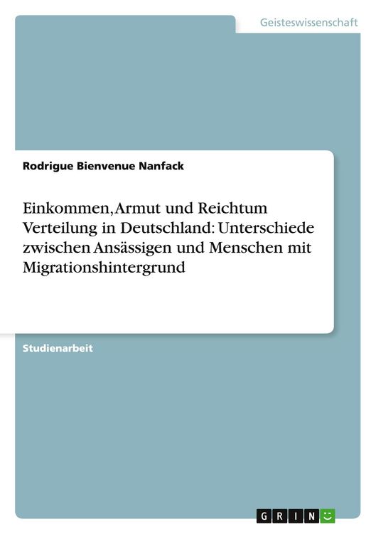 Produktbild: Einkommen, Armut und Reichtum Verteilung in Deutschland: Unterschiede zwischen Ans&auml;ssigen und Menschen mit Migrationshintergrund