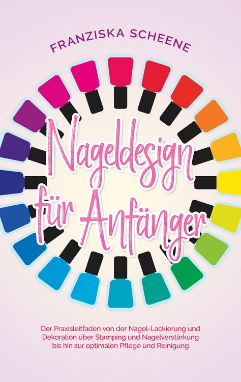 Produktbild: Nageldesign f&uuml;r Anf&auml;nger: Der Praxisleitfaden von der Nagel-Lackierung und Dekor