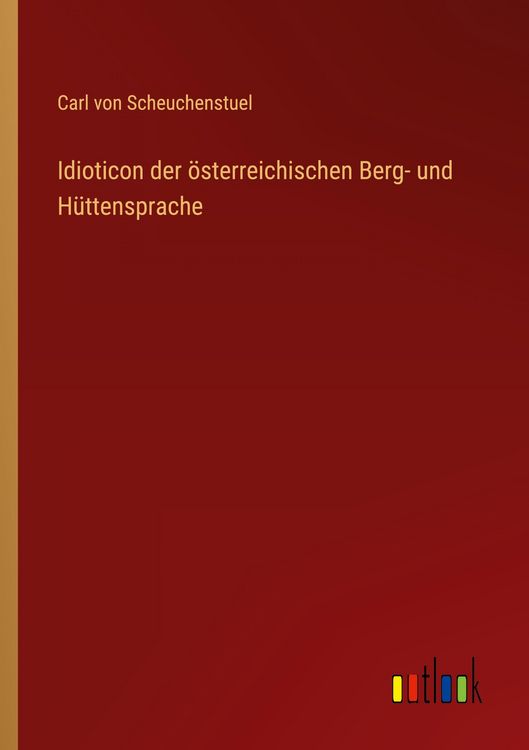 Produktbild: Idioticon der &ouml;sterreichischen Berg- und H&uuml;ttensprache