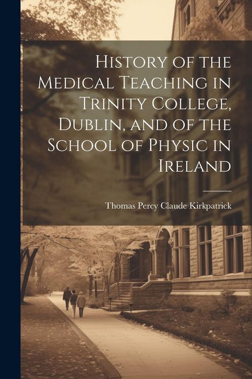 Produktbild: History of the Medical Teaching in Trinity College, Dublin, and of the School of Physic in Ireland