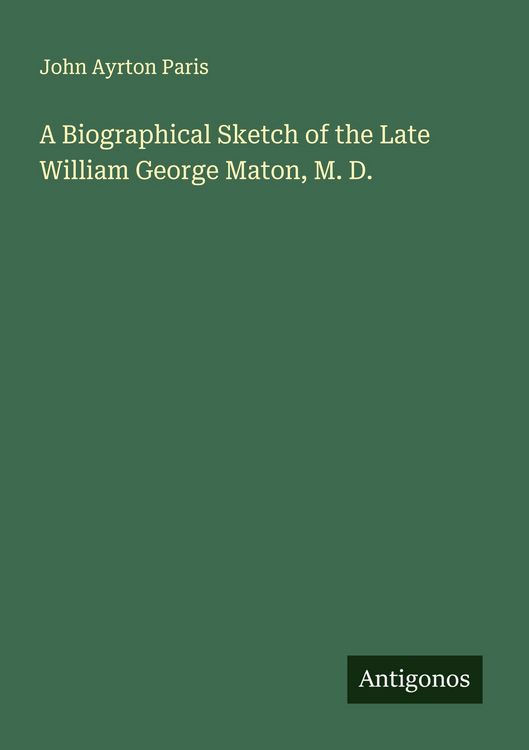 Produktbild: A Biographical Sketch of the Late William George Maton, M. D.