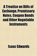 Produktbild: A Treatise on Bills of Exchange, Promissory Notes, Coupon Bonds and Other Negotiable Instruments
