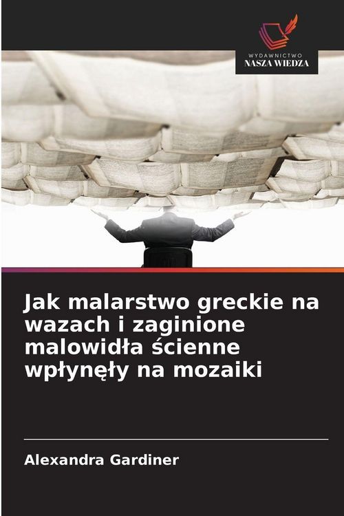 Produktbild: Jak malarstwo greckie na wazach i zaginione malowid&iquest;a &iquest;cienne wp&iquest;yn&iquest;&iquest;y na mozaiki