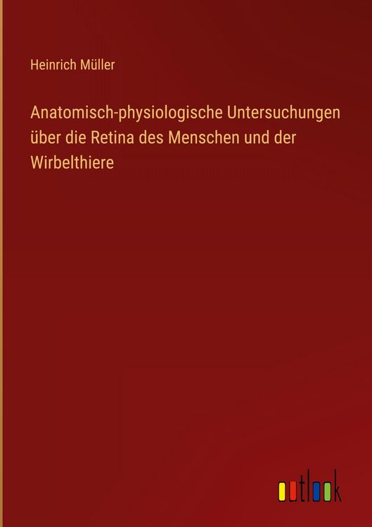 Produktbild: Anatomisch-physiologische Untersuchungen &uuml;ber die Retina des Menschen und der Wirbelthiere