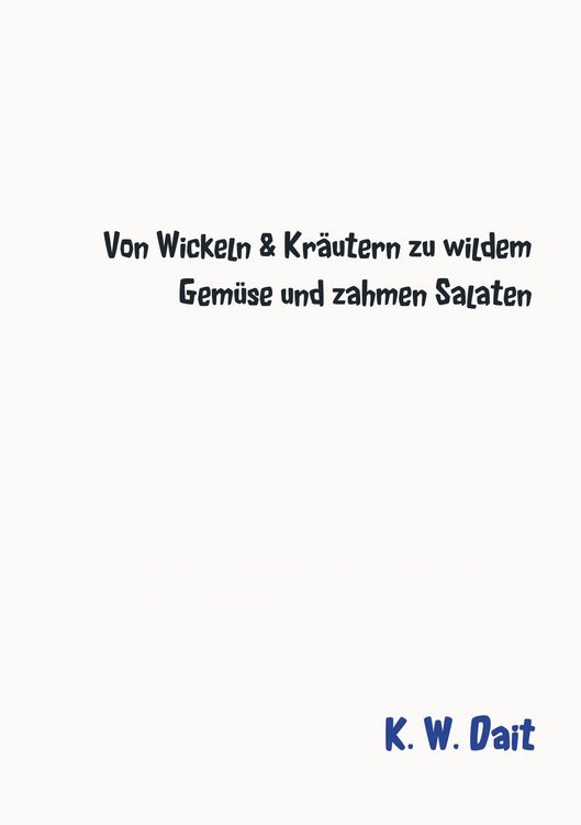 Produktbild: K. W.: Von Wickeln _ Kr&auml;utern zu wildem Gem&uuml;se und zahmen Sa