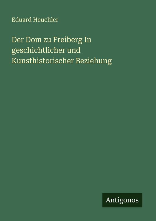 Produktbild: Der Dom zu Freiberg In geschichtlicher und Kunsthistorischer Beziehung