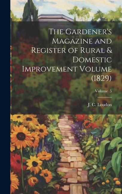 Produktbild: The Gardener's Magazine and Register of Rural & Domestic Improvement Volume (1829); Volume 5