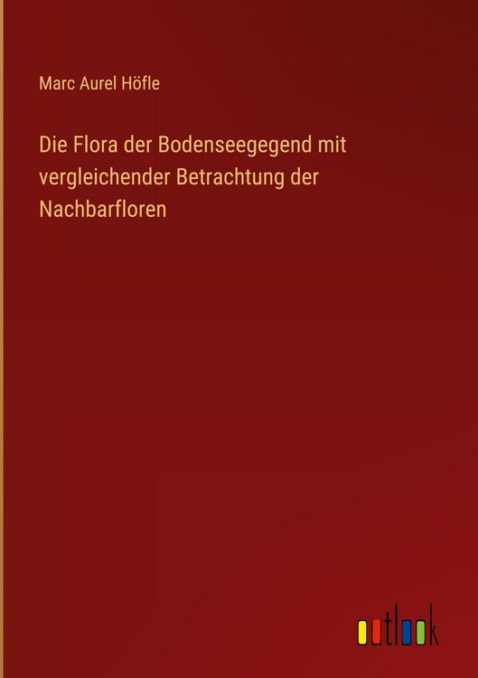 Produktbild: Die Flora der Bodenseegegend mit vergleichender Betrachtung der Nachbarfloren