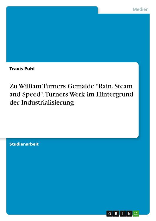Produktbild: Zu William Turners Gem&auml;lde "Rain, Steam and Speed". Turners Werk im Hintergrund der Industrialisierung