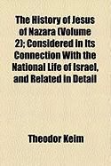 Produktbild: The History of Jesus of Nazara (Volume 2); Considered in Its Connection with the National Life of Israel, and Related in Detail