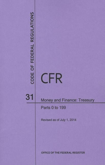 Produktbild: Code of Federal Regulations, Title 31, Money and Finance: Treasury, PT. 0-199, Revised as of July 1, 2014