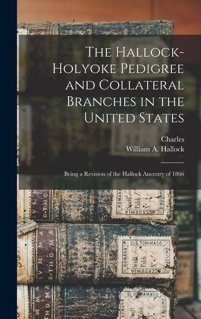 Produktbild: The Hallock-Holyoke Pedigree and Collateral Branches in the United States; Being a Revision of the Hallock Ancestry of 1866