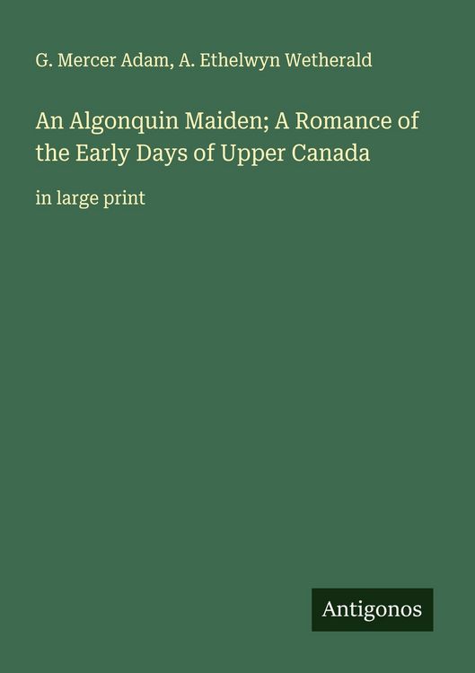 Produktbild: An Algonquin Maiden; A Romance of the Early Days of Upper Canada
