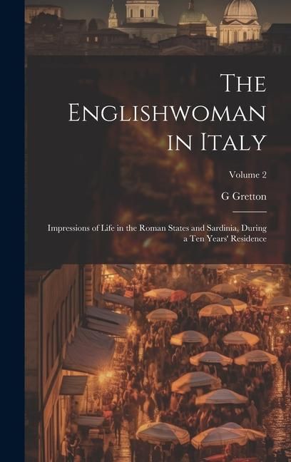 Produktbild: The Englishwoman in Italy: Impressions of Life in the Roman States and Sardinia, During a Ten Years' Residence; Volume 2