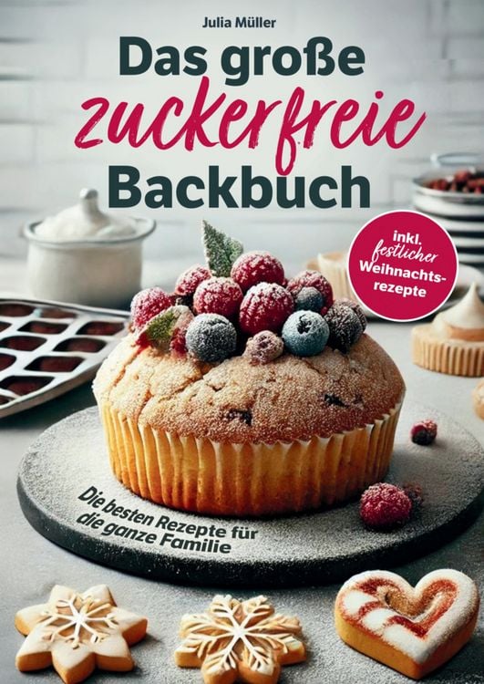 Produktbild: Das gro&szlig;e zuckerfreie Backbuch - Die besten Rezepte f&uuml;r die ganze Familie - Einfache, schnelle und gesunde Backideen inkl. festlicher Weihnachtsrezept