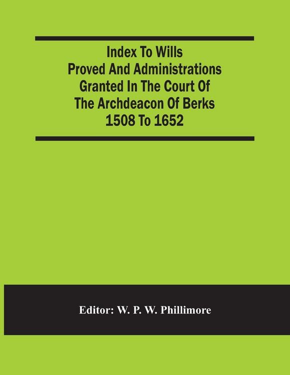 Produktbild: Index To Wills Proved And Administrations Granted In The Court Of The Archdeacon Of Berks 1508 To 1652