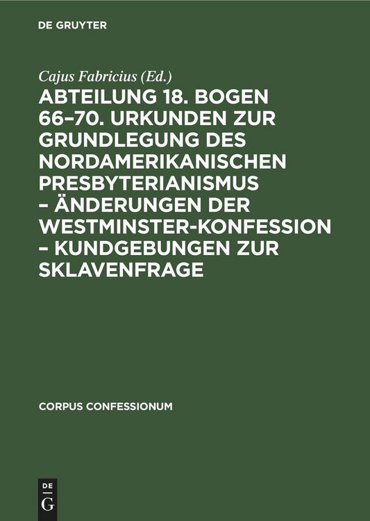 Produktbild: Abteilung 18. Bogen 66-70. Urkunden zur Grundlegung des nordamerikanischen Presbyterianismus - &Auml;nderungen der Westminster-Konfession - Kundgebungen zu