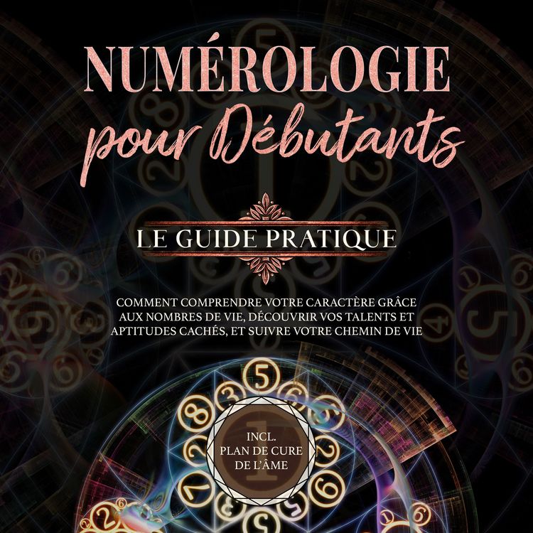 Produktbild: Num&eacute;rologie pour d&eacute;butants - Le guide pratique: Comment comprendre votre caract&egrave;re gr&acirc;ce aux nombres de vie, d&eacute;couvrir vos talents et aptitudes cach&eacute;s, et suivre votre chemin de vie | incl. plan de cure de l'&acirc;me