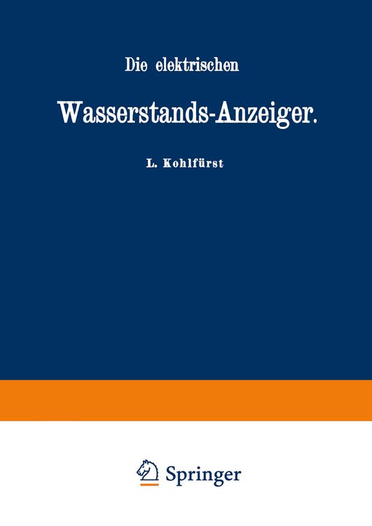 Produktbild: Die elektrischen Wasserstands-Anzeiger. F&uuml;r Wasserten-und Maschinen-Techniker, Wasserleitungs &mdash; Ingenieure, Fabrikdirektoren, Industrielle u. s. w.