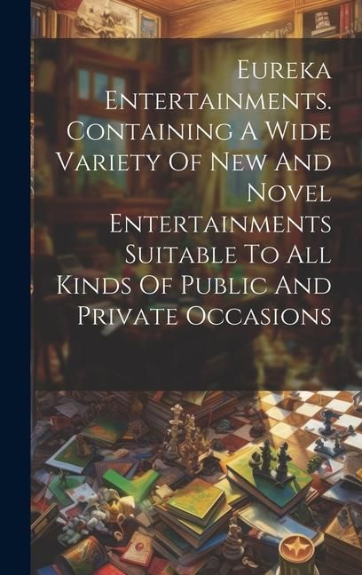 Produktbild: Eureka Entertainments. Containing A Wide Variety Of New And Novel Entertainments Suitable To All Kinds Of Public And Private Occasions