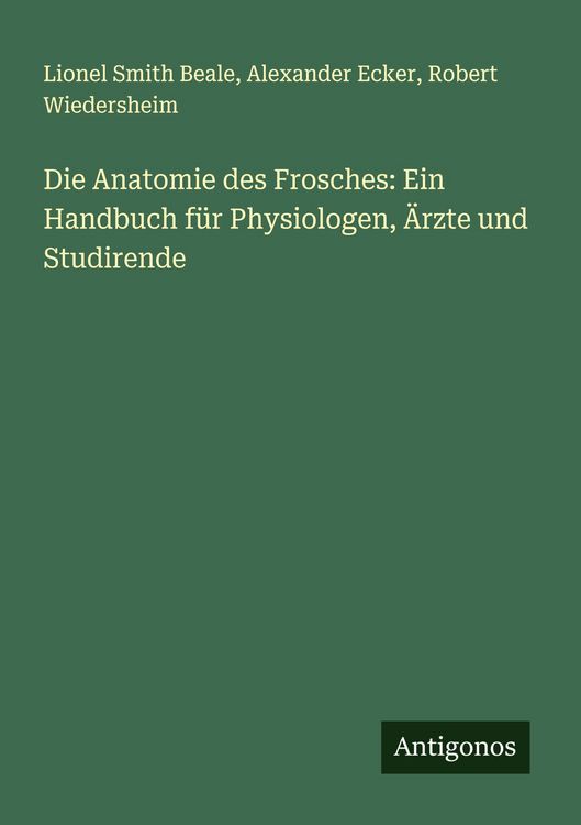 Produktbild: Die Anatomie des Frosches: Ein Handbuch f&uuml;r Physiologen, &Auml;rzte und Studirende