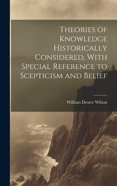 Produktbild: Theories of Knowledge Historically Considered, With Special Reference to Scepticism and Belief