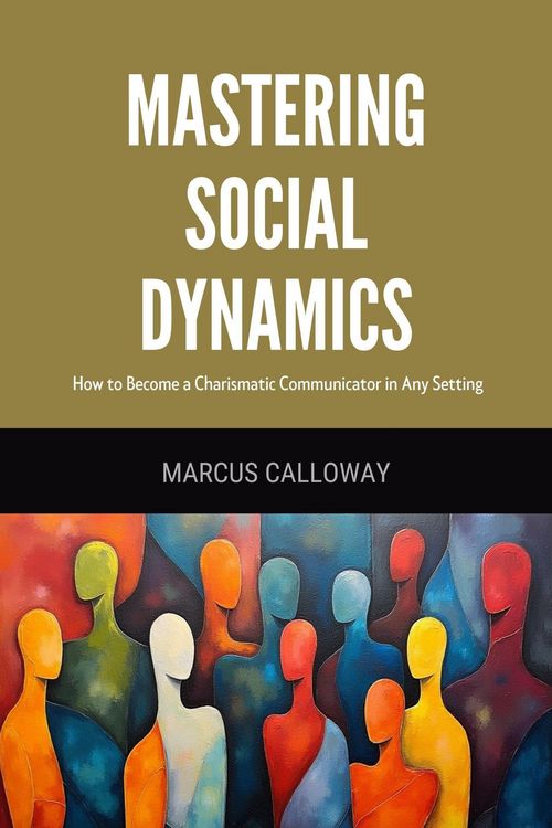 Produktbild: Mastering Social Dynamics: How to Become a Charismatic Communicator in Any Setting