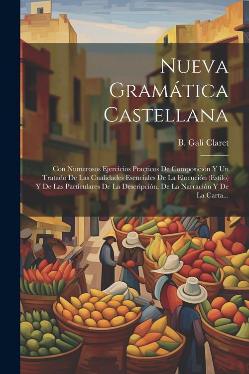 Produktbild: Nueva Gram&aacute;tica Castellana: Con Numerosos Ejercicios Practicos De Composici&oacute;n Y Un Tratado De Las Cualidades Esenciales De La Elocuci&oacute;n (estilo) Y