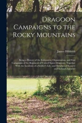 Produktbild: Dragoon Campaigns to the Rocky Mountains: Being a History of the Enlistment, Organization, and First Campaigns of the Regiment of United States Dragoo