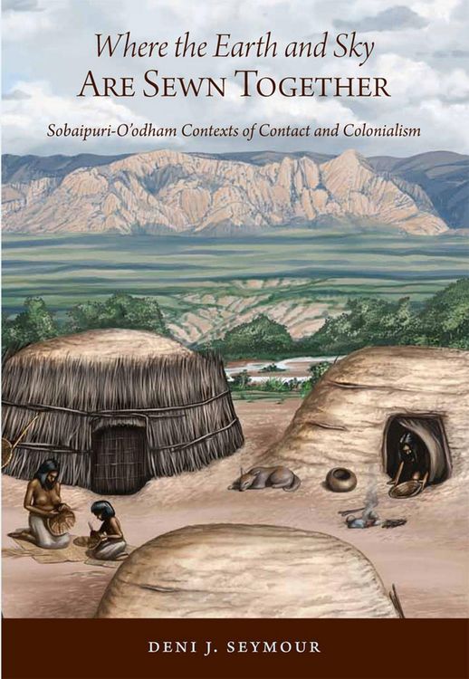 Produktbild: Where the Earth and Sky Are Sewn Together: Soba&iacute;puri-O'Odham Contexts of Contact and Colonialism