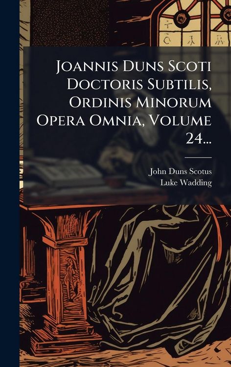 Produktbild: Joannis Duns Scoti Doctoris Subtilis, Ordinis Minorum Opera Omnia, Volume 24...