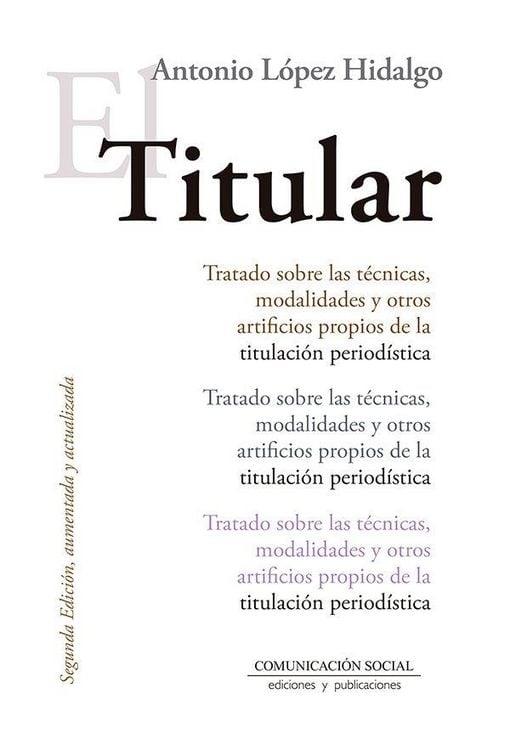 Produktbild: El titular : tratado sobre las t&eacute;cnicas, modalidades y otros artificios propios de la titulaci&oacute;n period&iacute;stica