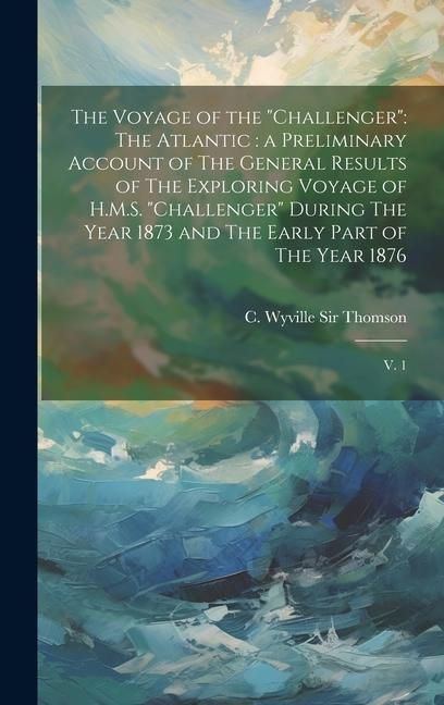 Produktbild: The Voyage of the "Challenger": The Atlantic: a Preliminary Account of The General Results of The Exploring Voyage of H.M.S. "Challenger" During The Y