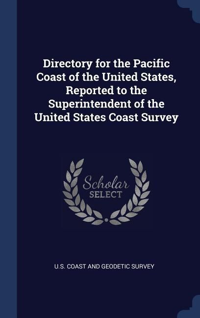 Produktbild: Directory for the Pacific Coast of the United States, Reported to the Superintendent of the United States Coast Survey