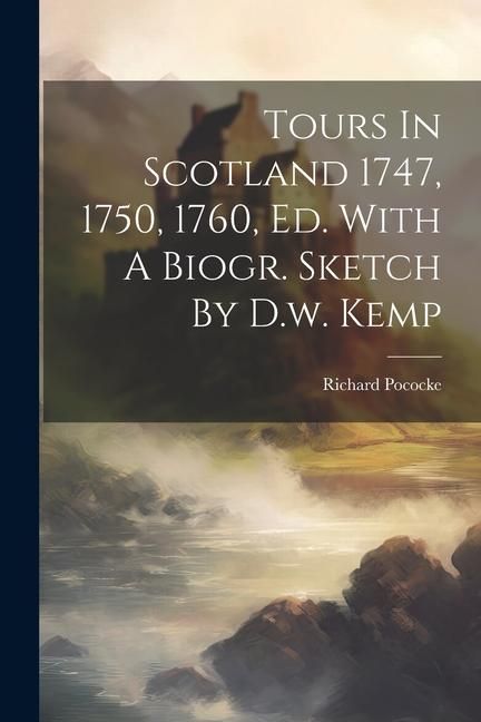 Produktbild: Tours In Scotland 1747, 1750, 1760, Ed. With A Biogr. Sketch By D.w. Kemp