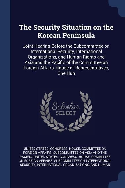 Produktbild: The Security Situation on the Korean Peninsula: Joint Hearing Before the Subcommittee on International Security, International Organizations, and Huma