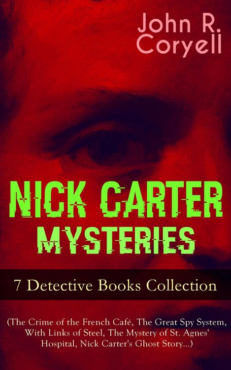 Produktbild: NICK CARTER MYSTERIES - 7 Detective Books Collection (The Crime of the French Caf&eacute;, The Great Spy System, With Links of Steel, The Mystery of St. Agne