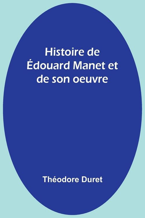 Produktbild: Histoire de &Eacute;douard Manet et de son oeuvre