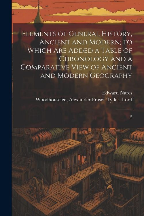 Produktbild: Elements of General History, Ancient and Modern; to Which are Added a Table of Chronology and a Comparative View of Ancient and Modern Geography: 2