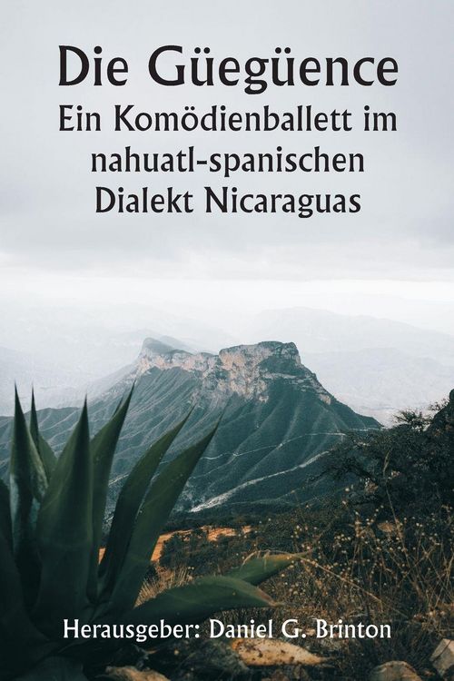 Produktbild: Die G&uuml;eg&uuml;ence Ein Kom&ouml;dienballett im nahuatl-spanischen Dialekt Nicaraguas