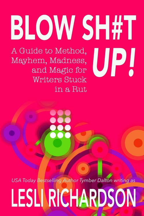 Produktbild: Blow Shit Up!: A Guide to Method, Mayhem, Madness, and Magic for Writers Stuck in a Rut